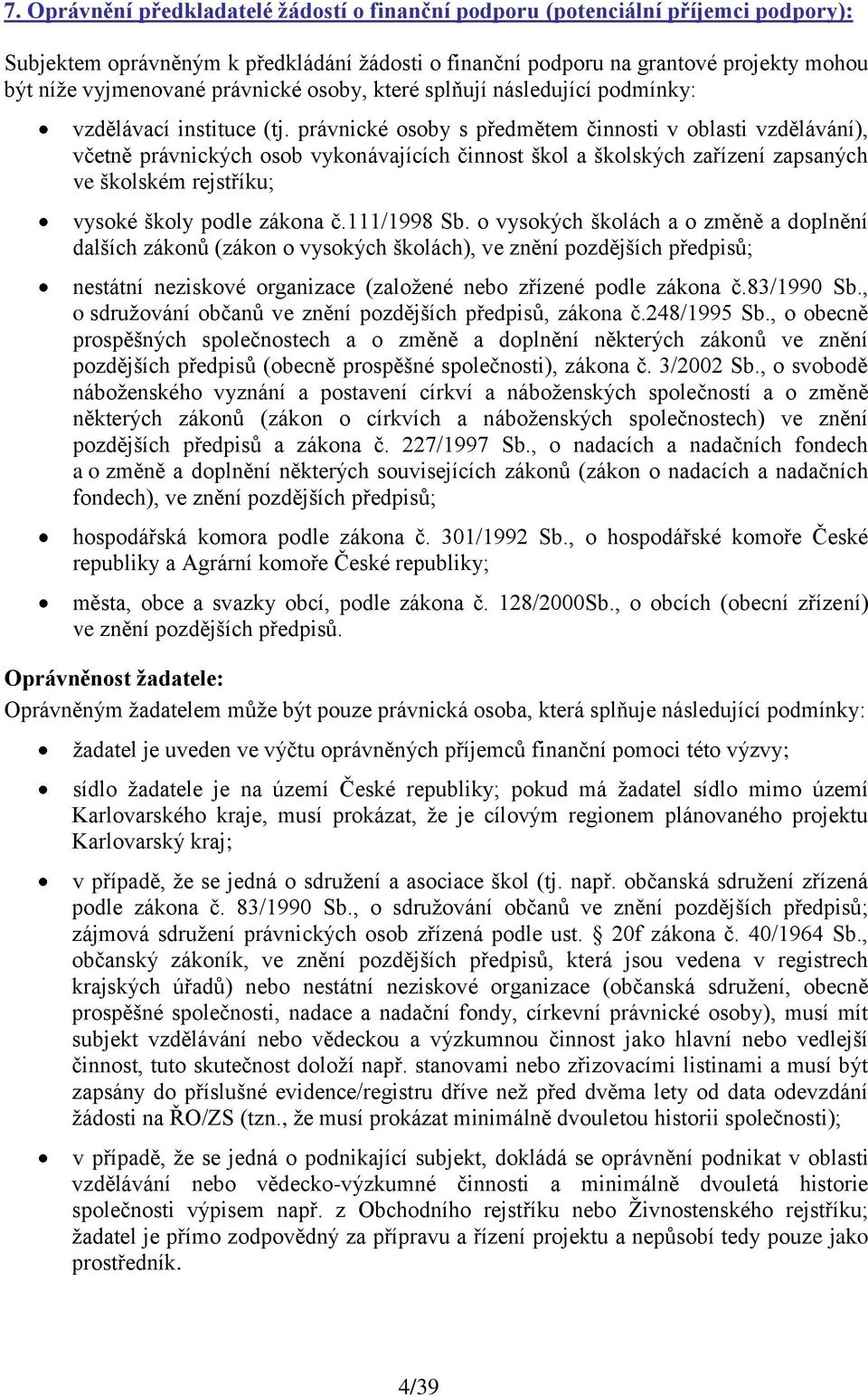 právnické osoby s předmětem činnosti v oblasti vzdělávání), včetně právnických osob vykonávajících činnost škol a školských zařízení zapsaných ve školském rejstříku; vysoké školy podle zákona č.