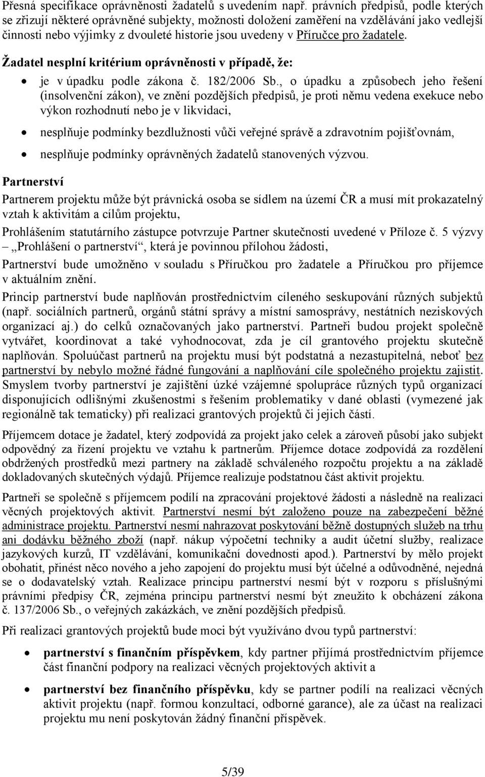 ţadatele. Ţadatel nesplní kritérium oprávněnosti v případě, ţe: je v úpadku podle zákona č. 182/2006 Sb.