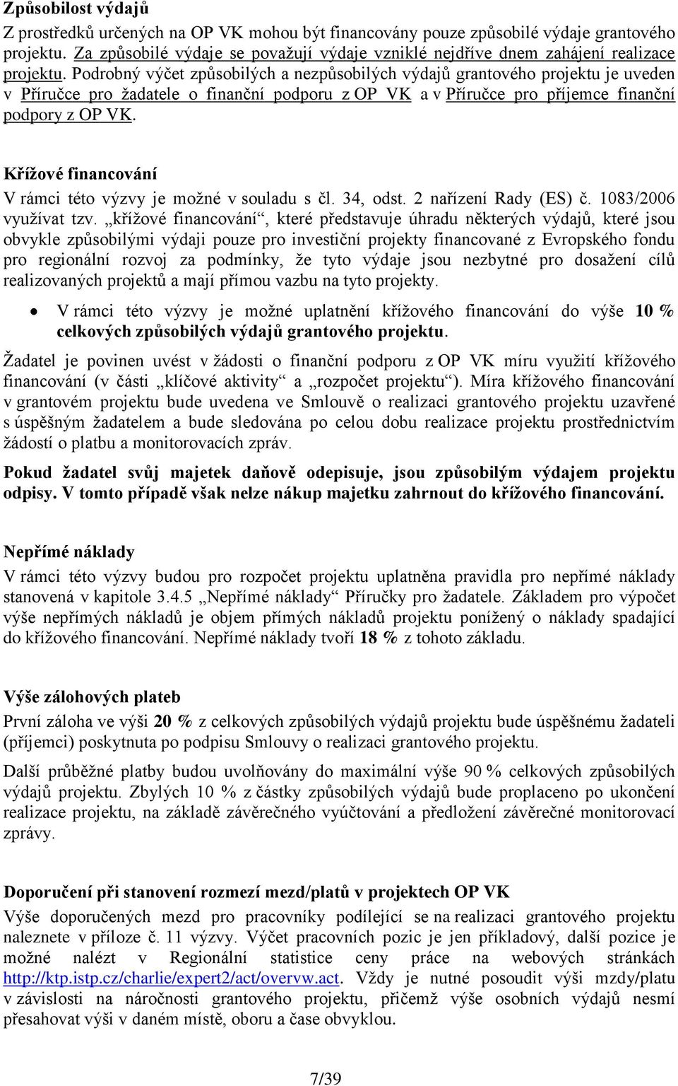 Podrobný výčet způsobilých a nezpůsobilých výdajů grantového projektu je uveden v Příručce pro ţadatele o finanční podporu z OP VK a v Příručce pro příjemce finanční podpory z OP VK.