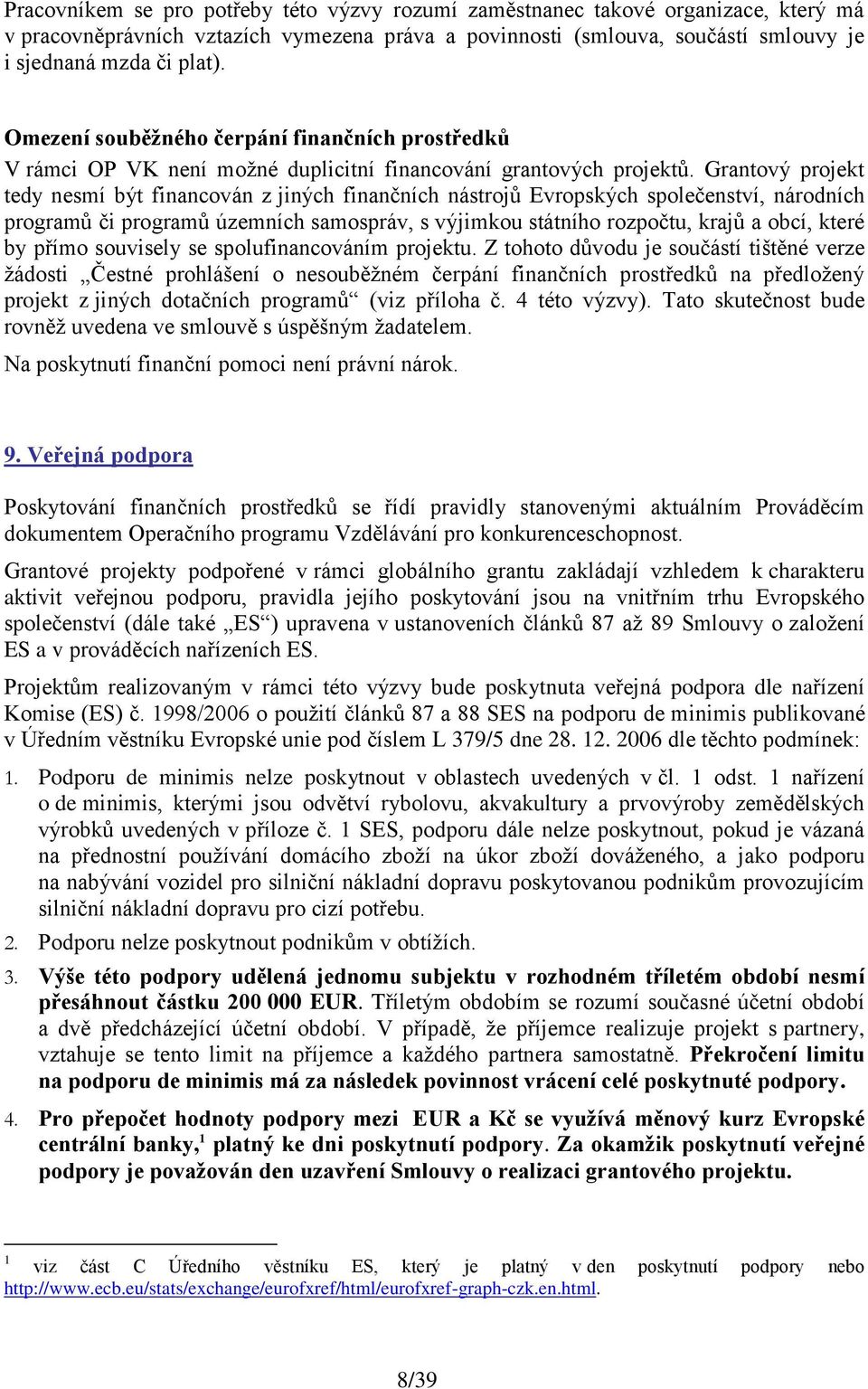 Grantový projekt tedy nesmí být financován z jiných finančních nástrojů Evropských společenství, národních programů či programů územních samospráv, s výjimkou státního rozpočtu, krajů a obcí, které