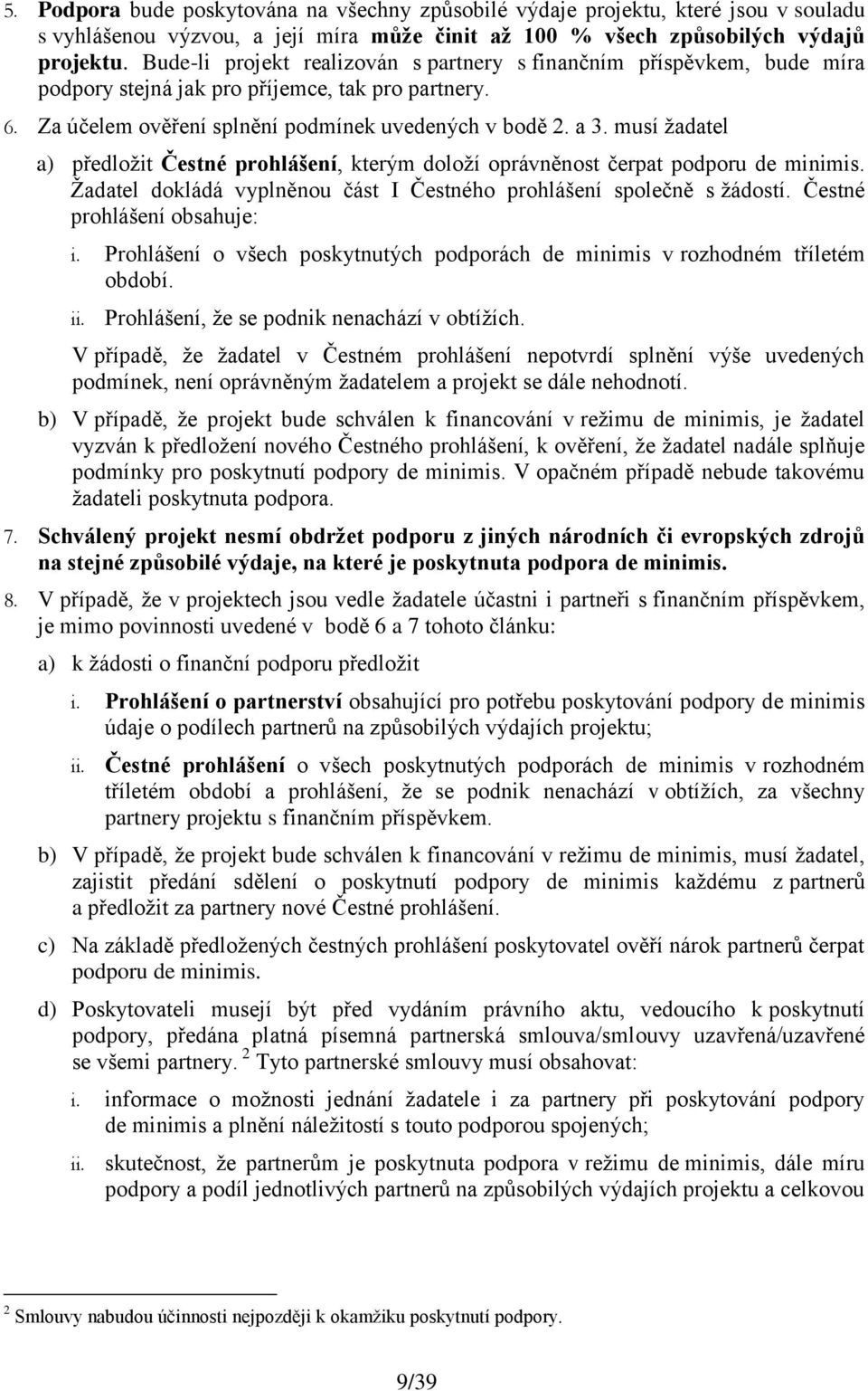 musí ţadatel a) předloţit Čestné prohlášení, kterým doloţí oprávněnost čerpat podporu de minimis. Ţadatel dokládá vyplněnou část I Čestného prohlášení společně s ţádostí.