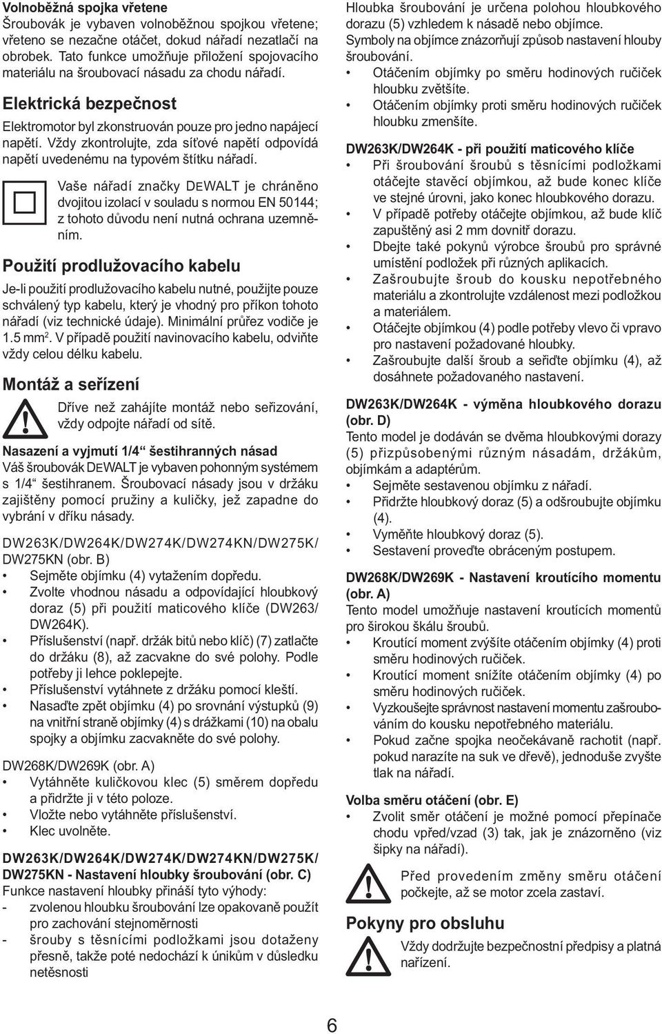 Vždy zkontrolujte, zda síťové napětí odpovídá napětí uvedenému na typovém štítku nářadí.