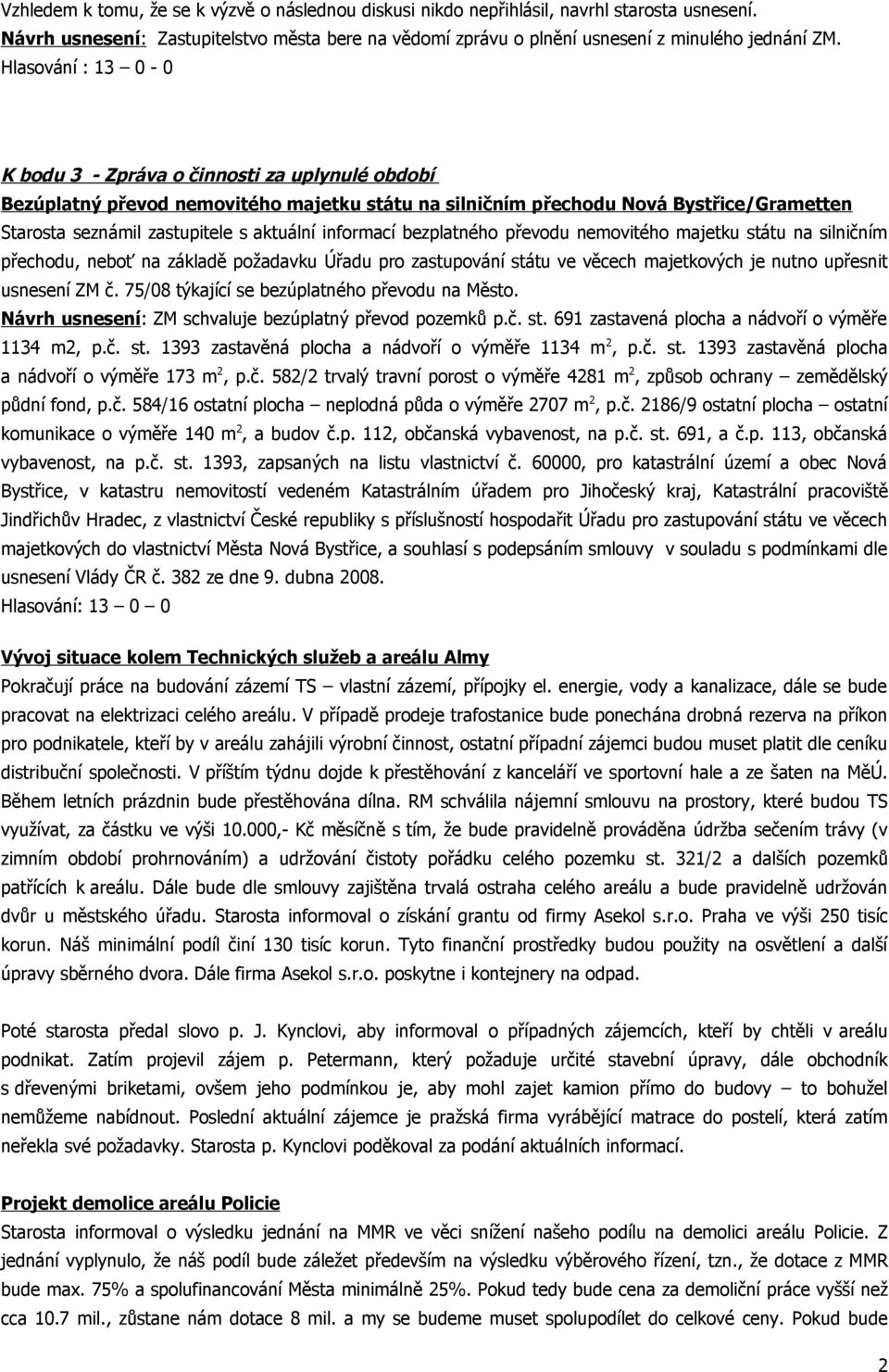 informací bezplatného převodu nemovitého majetku státu na silničním přechodu, neboť na základě požadavku Úřadu pro zastupování státu ve věcech majetkových je nutno upřesnit usnesení ZM č.