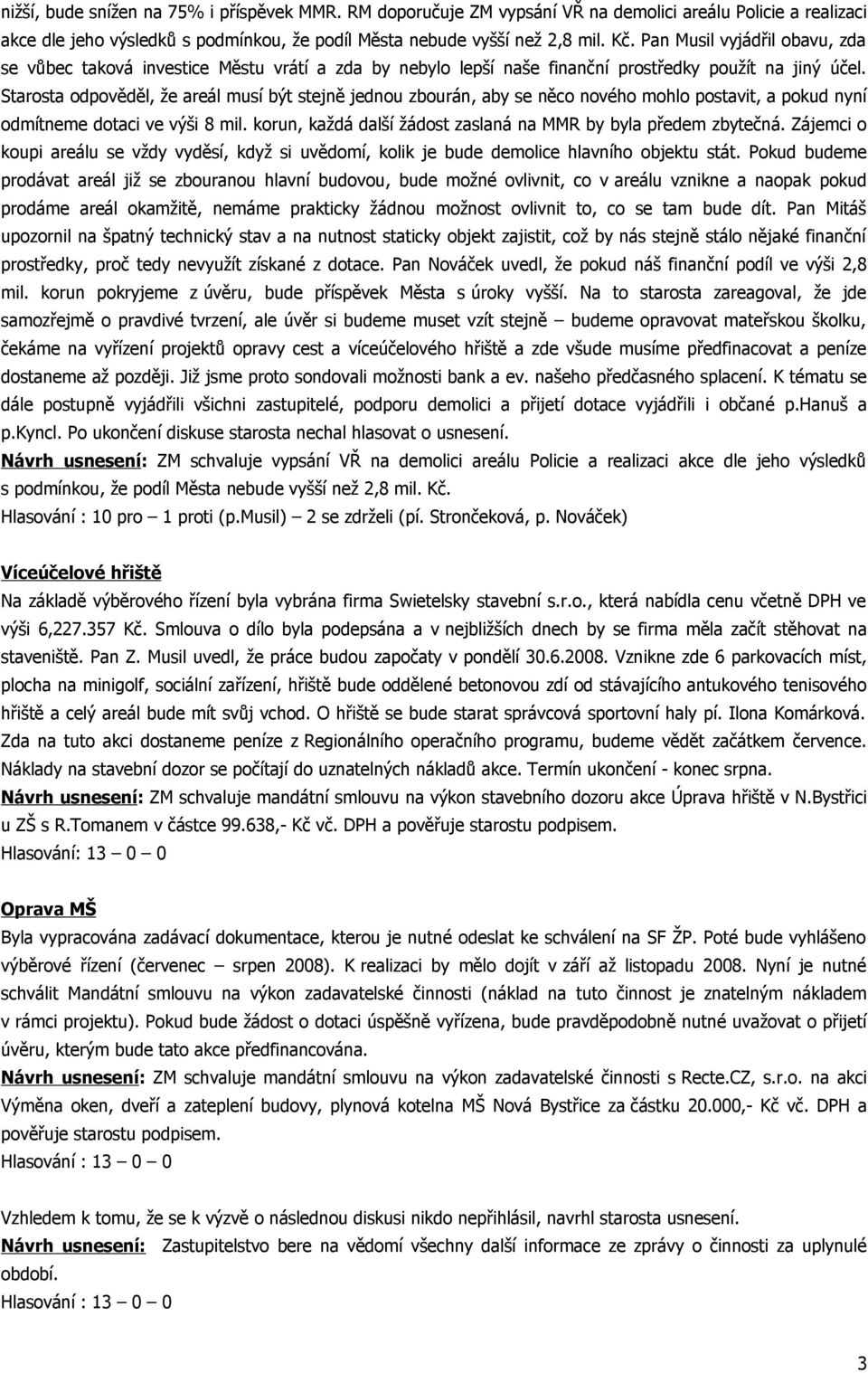 Starosta odpověděl, že areál musí být stejně jednou zbourán, aby se něco nového mohlo postavit, a pokud nyní odmítneme dotaci ve výši 8 mil.