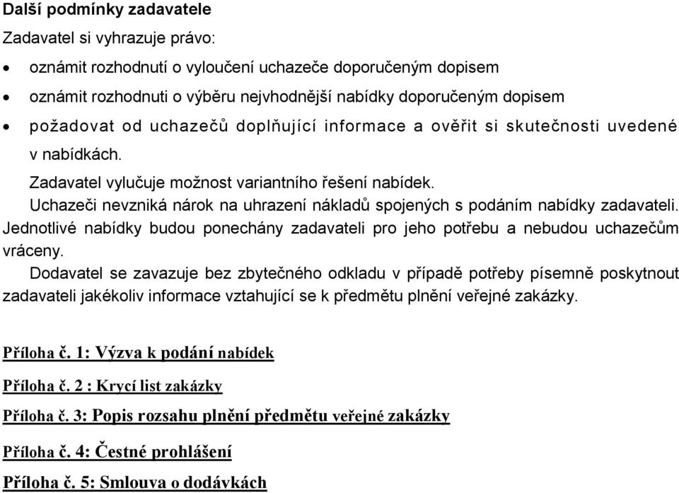 Uchazeči nevzniká nárok na uhrazení nákladů spojených s podáním nabídky zadavateli. Jednotlivé nabídky budou ponechány zadavateli pro jeho potřebu a nebudou uchazečům vráceny.