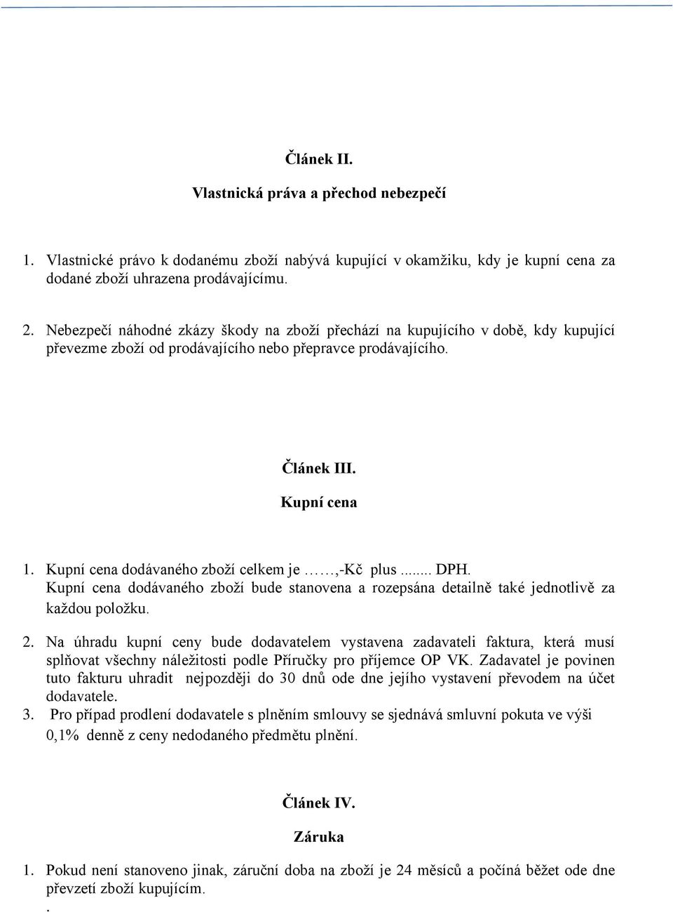 Kupní cena dodávaného zboží celkem je,-kč plus... DPH. Kupní cena dodávaného zboží bude stanovena a rozepsána detailně také jednotlivě za každou položku. 2.