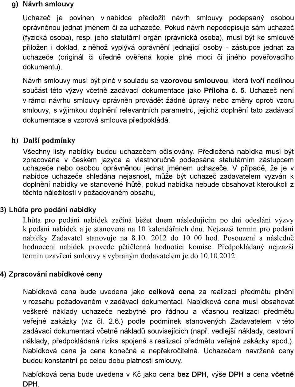 jiného pověřovacího dokumentu). Návrh smlouvy musí být plně v souladu se vzorovou smlouvou, která tvoří nedílnou součást této výzvy včetně zadávací dokumentace jako Příloha č. 5.