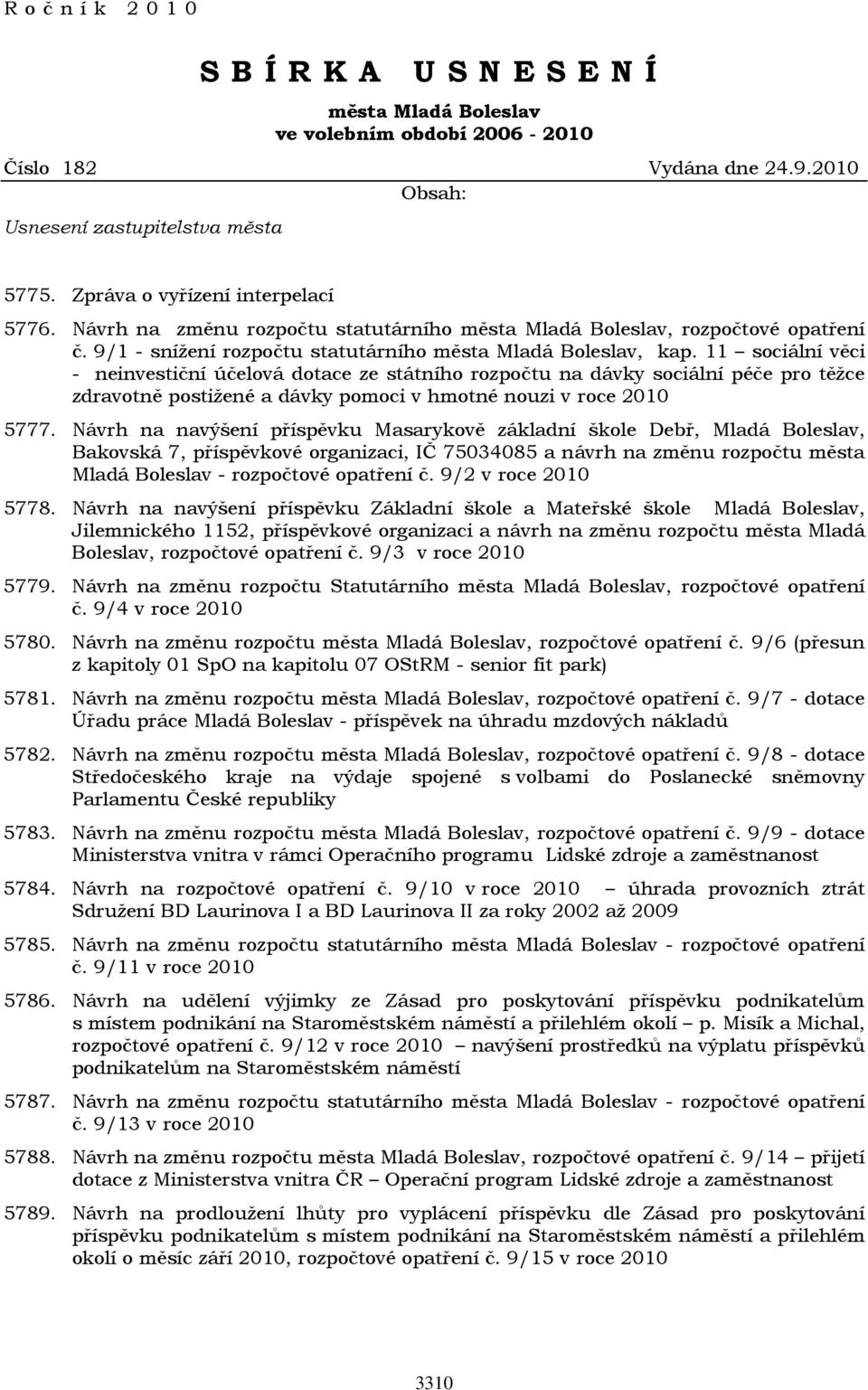 11 sociální věci - neinvestiční účelová dotace ze státního rozpočtu na dávky sociální péče pro těžce zdravotně postižené a dávky pomoci v hmotné nouzi v roce 2010 5777.