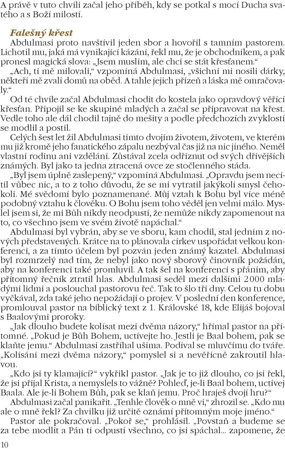 Ach, ti mì milovali, vzpomíná Abdulmasi, všichni mi nosili dár ky, nìkteøí mì zvali domù na obìd. A tahle jejich pøízeò a láska mì omraèovaly.