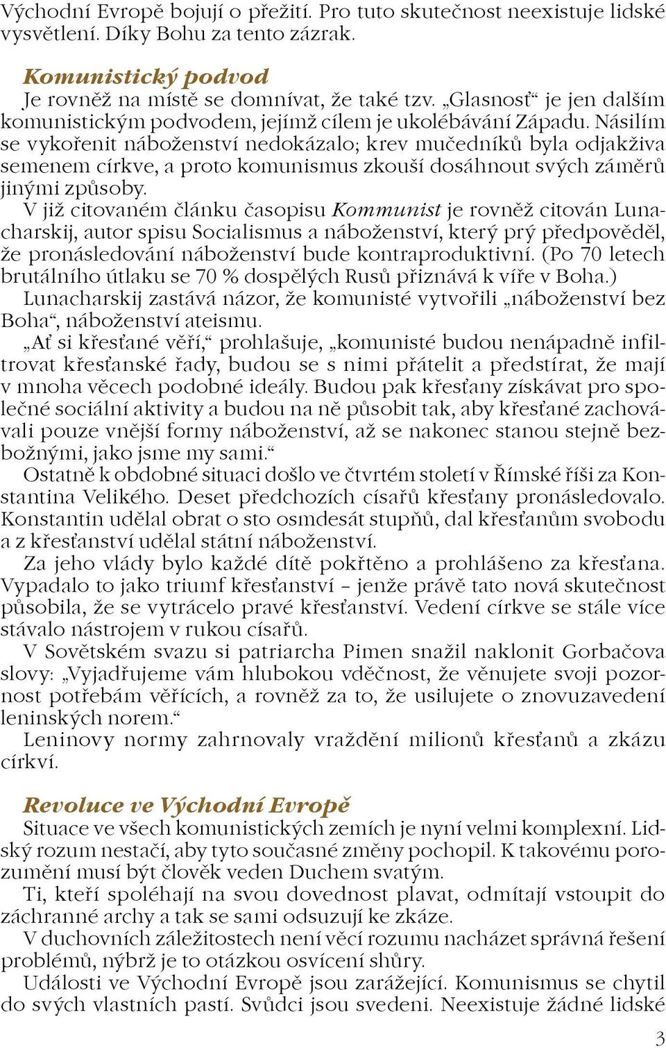 Násilím se vykoøenit náboenství nedokázalo; krev muèedníkù byla odjakiva semenem církve, a proto komunismus zkouší dosáhnout svých zámìrù jinými zpùsoby.