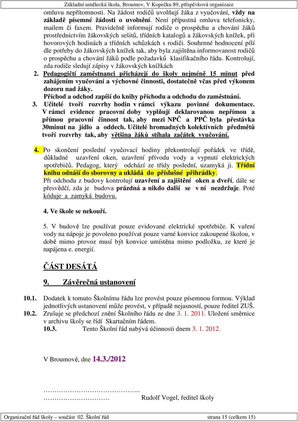 Souhrnné hodnocení píší dle potřeby do žákovských knížek tak, aby byla zajištěna informovanost rodičů o prospěchu a chování žáků podle požadavků klasifikačního řádu.