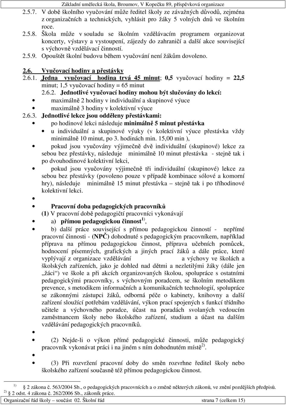 Opouštět školní budovu během vyučování není žákům dovoleno. 2.6. Vyučovací hodiny a přestávky 2.6.1.