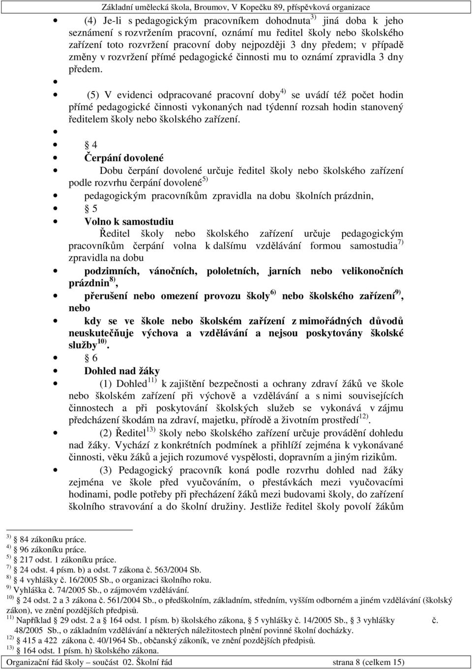 (5) V evidenci odpracované pracovní doby 4) se uvádí též počet hodin přímé pedagogické činnosti vykonaných nad týdenní rozsah hodin stanovený ředitelem školy nebo školského zařízení.