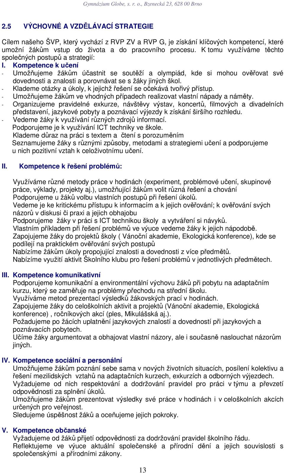 Kompetence k učení - Umožňujeme žákům účastnit se soutěží a olympiád, kde si mohou ověřovat své dovednosti a znalosti a porovnávat se s žáky jiných škol.