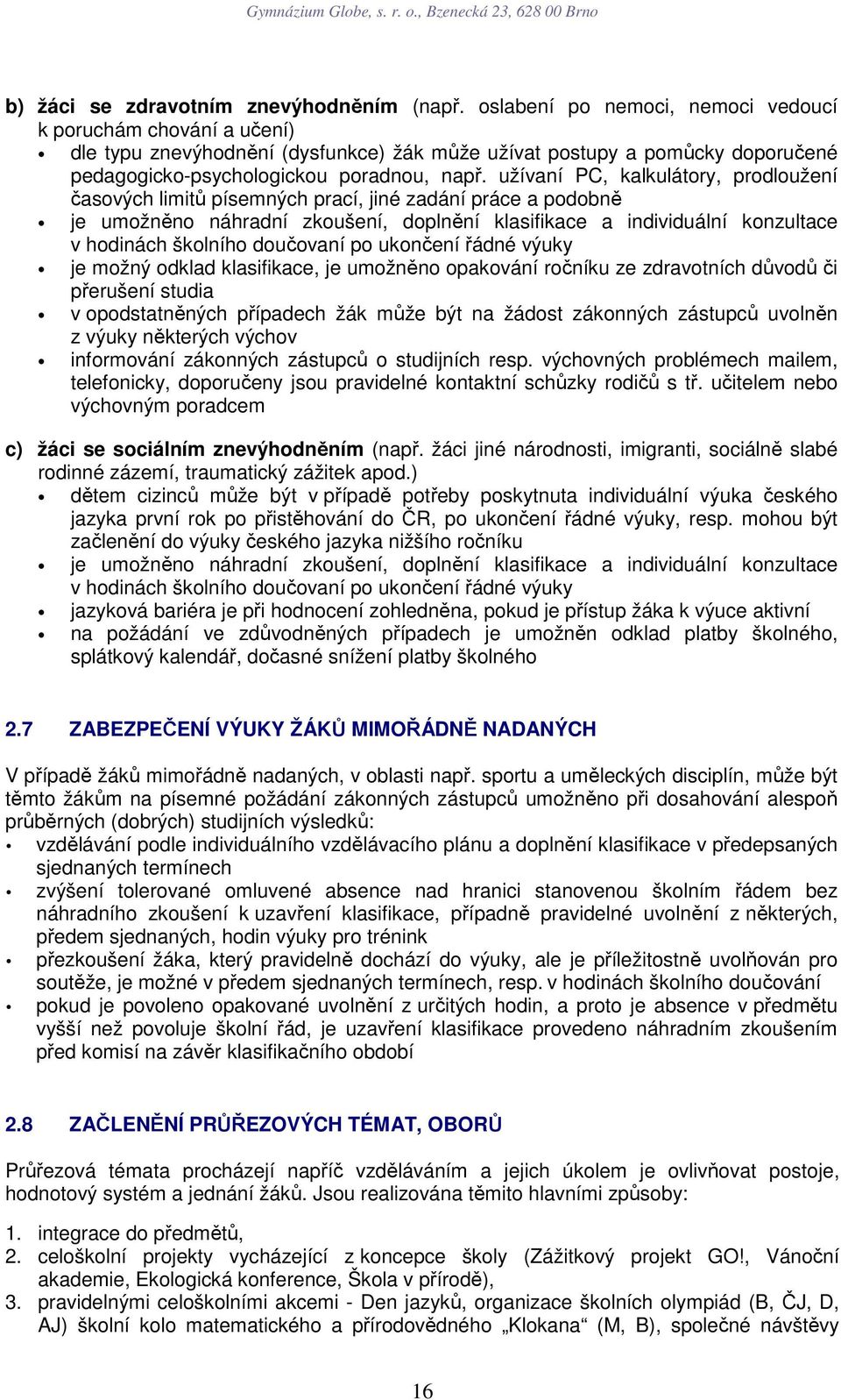 užívaní PC, kalkulátory, prodloužení časových limitů písemných prací, jiné zadání práce a podobně je umožněno náhradní zkoušení, doplnění klasifikace a individuální konzultace v hodinách školního