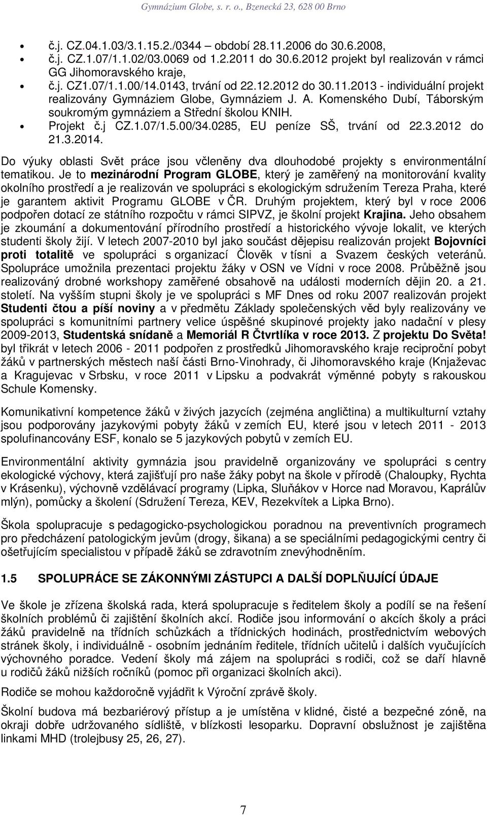 5.00/34.0285, EU peníze SŠ, trvání od 22.3.2012 do 21.3.2014. Do výuky oblasti Svět práce jsou včleněny dva dlouhodobé projekty s environmentální tematikou.