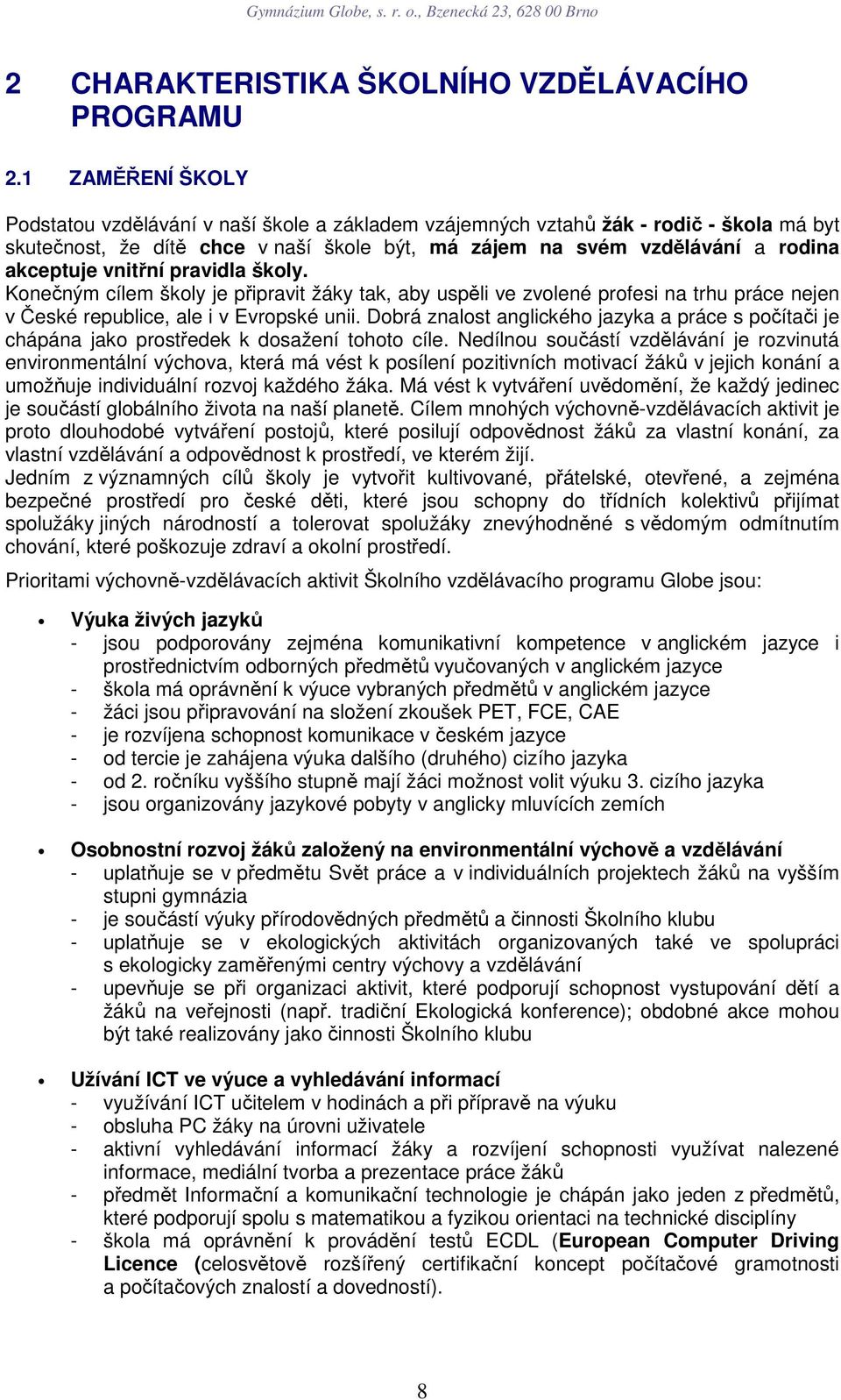 vnitřní pravidla školy. Konečným cílem školy je připravit žáky tak, aby uspěli ve zvolené profesi na trhu práce nejen v České republice, ale i v Evropské unii.