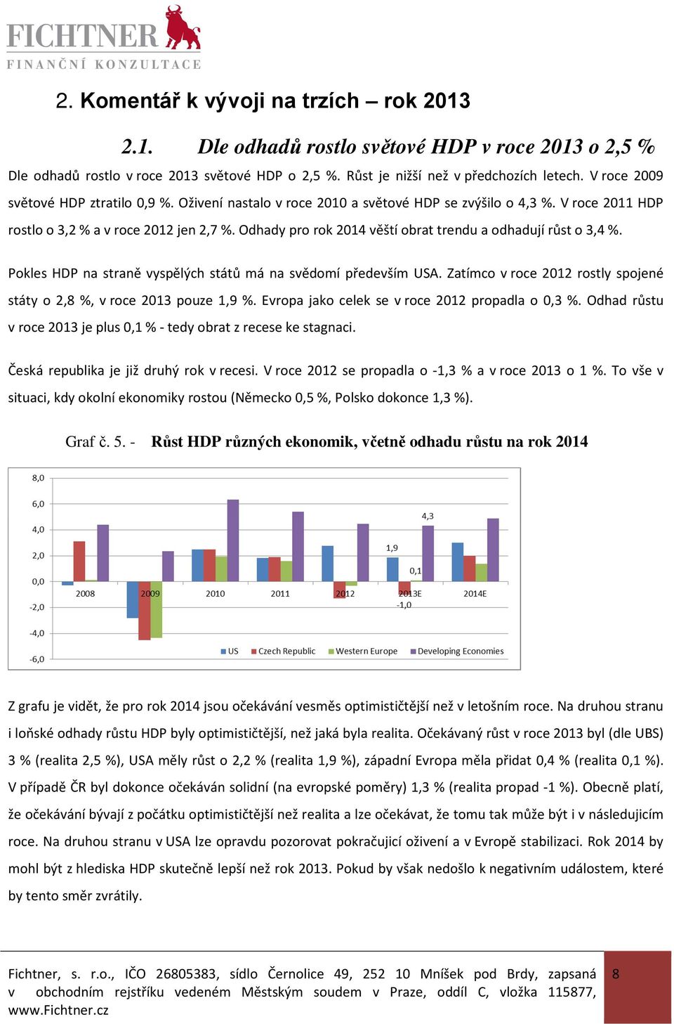 Odhady pro rok 2014 věští obrat trendu a odhadují růst o 3,4 %. Pokles HDP na straně vyspělých států má na svědomí především USA.