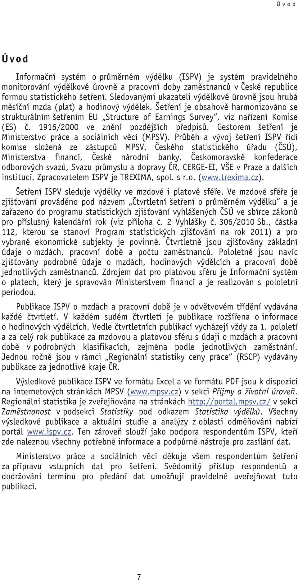 Šet ení je obsahov harmonizováno se strukturálním šet ením EU Structure of Earnings Survey, viz na ízení Komise (ES). 1916/2000 ve zn ní pozd jších p edpis.