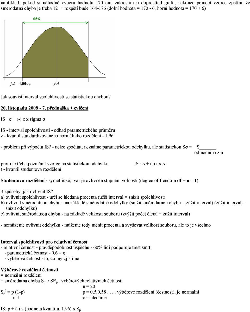 přednáška + cvičení IS : σ + (-) z x sigma σ IS - interval spolehlivosti - odhad parametrického průměru z - kvantil standardizovaného normálního rozdělení - 1,96 - problém při výpočtu IS?