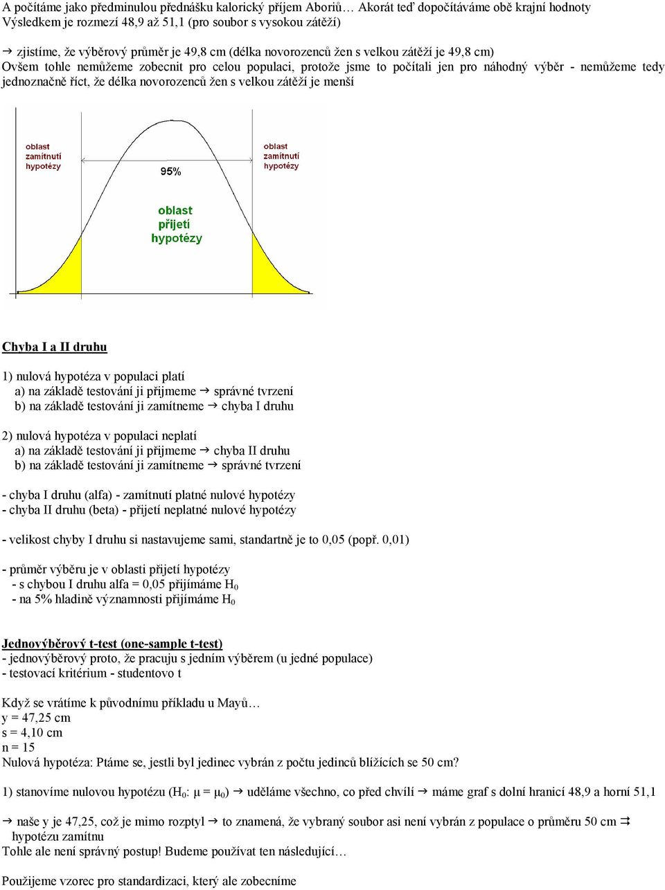 délka novorozenců žen s velkou zátěží je menší Chyba I a II druhu 1) nulová hypotéza v populaci platí a) na základě testování ji přijmeme správné tvrzení b) na základě testování ji zamítneme chyba I