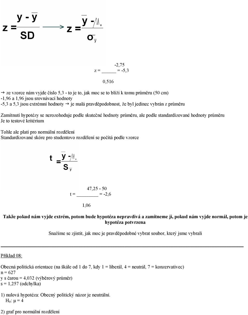 pro normální rozdělení Standardizované skóre pro studentovo rozdělení se počítá podle vzorce 47,25-50 t = = -2,6 1,06 Takže pokud nám vyjde extrém, potom bude hypotéza nepravdivá a zamítneme ji,