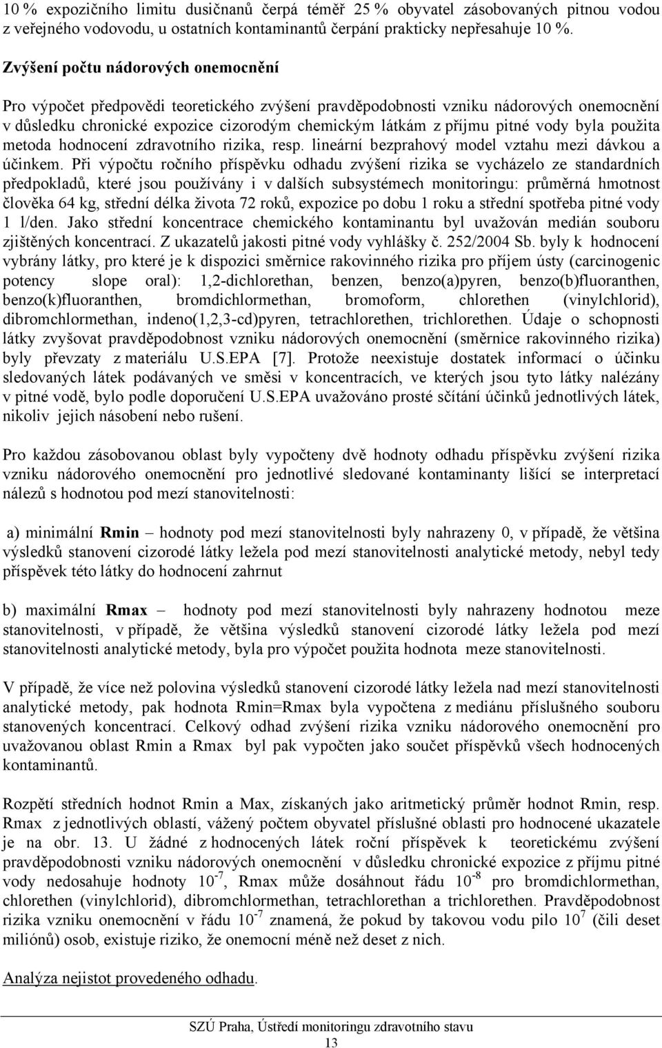 vody byla použita metoda hodnocení zdravotního rizika, resp. lineární bezprahový model vztahu mezi dávkou a účinkem.