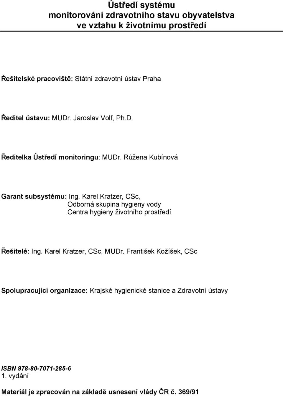 Karel Kratzer, CSc, Odborná skupina hygieny vody Centra hygieny životního prostředí Řešitelé: Ing. Karel Kratzer, CSc, MUDr.