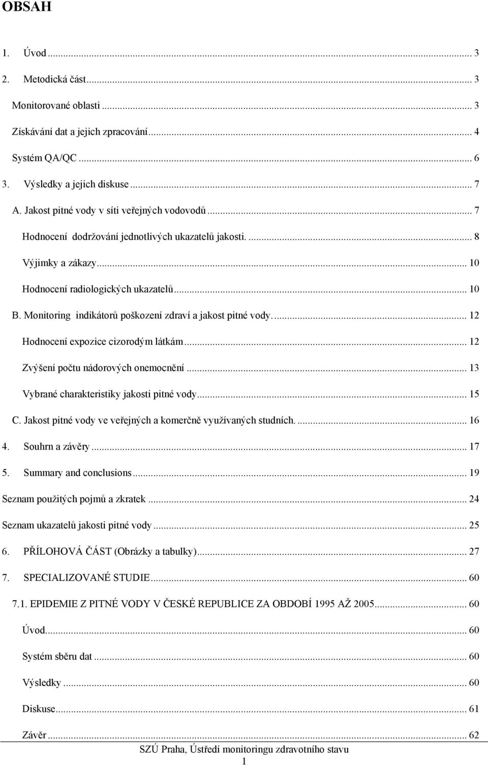 Monitoring indikátorů poškození zdraví a jakost pitné vody... 12 Hodnocení expozice cizorodým látkám... 12 Zvýšení počtu nádorových onemocnění... 13 Vybrané charakteristiky jakosti pitné vody... 15 C.