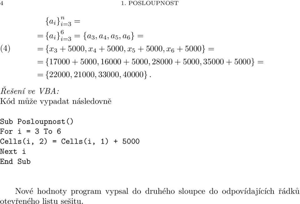 40000} Řešeí ve VBA: Kód může vypadat ásledově Sub Posloupost() For i 3 To 6 Cells(i, 2) Cells(i,