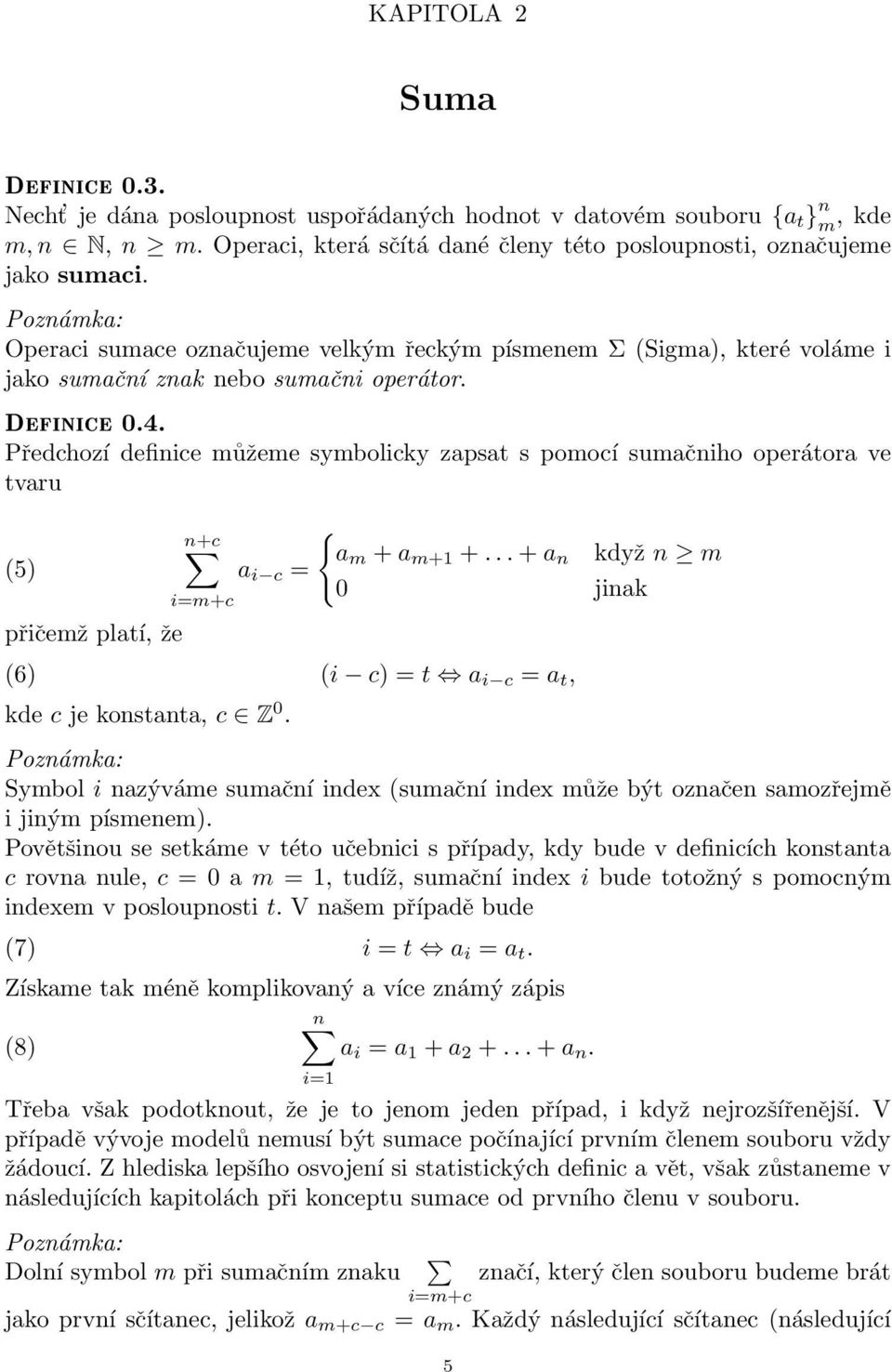 přičemž platí, že +c im+c a i c { a m + a m+1 + + a když m 0 jiak (6) (i c) t a i c a t, kde c je kostata, c Z 0 Pozámka: Symbol i azýváme sumačí idex (sumačí idex může být ozače samozřejmě i jiým