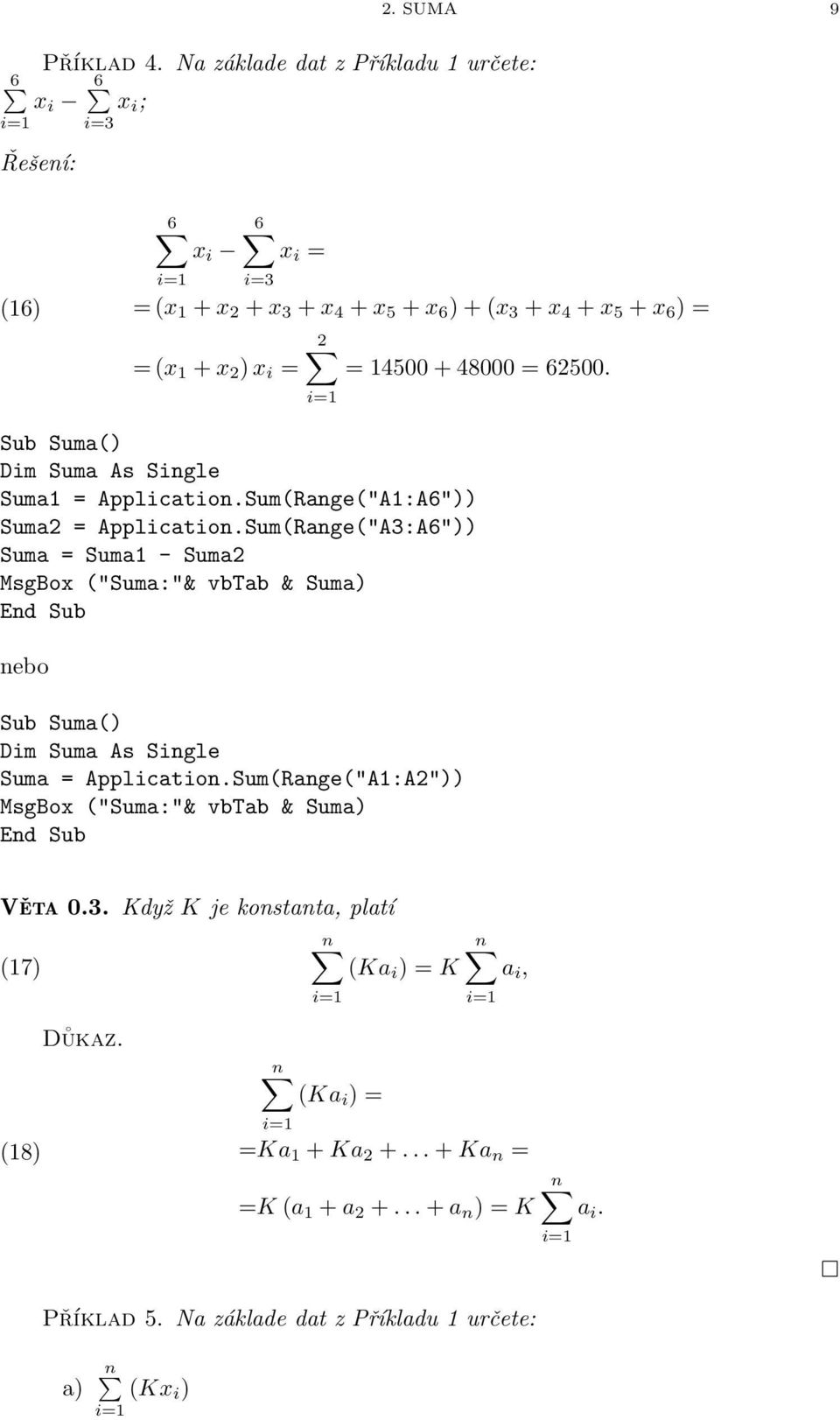 Suma2 MsgBox ("Suma:"& vbtab & Suma) Ed Sub ebo Sub Suma() Dim Suma As Sigle Suma ApplicatioSum(Rage("A1:A2")) MsgBox ("Suma:"& vbtab & Suma) Ed Sub Veta 03