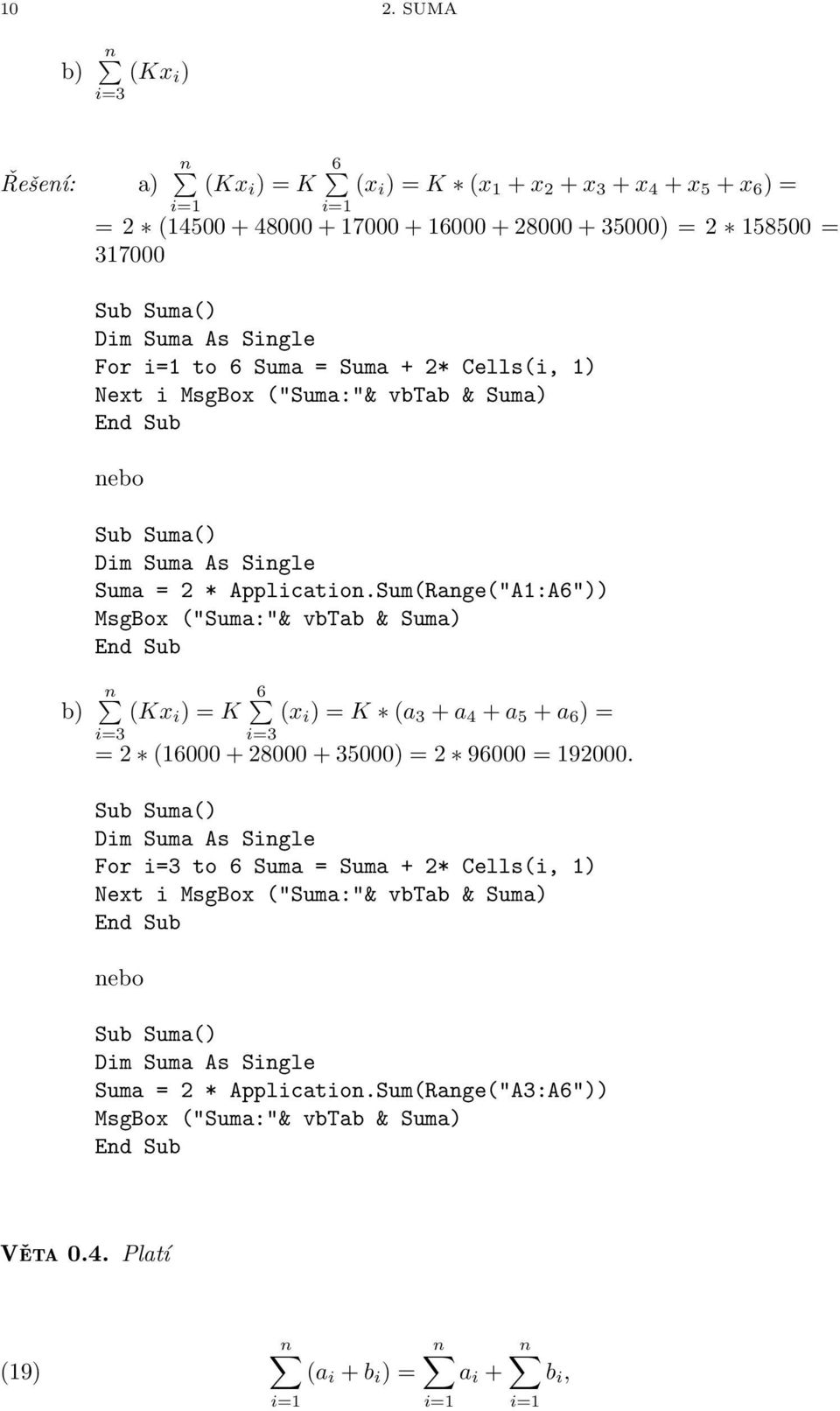 Suma) Ed Sub b) (Kx i ) K 6 (x i ) K (a 3 + a 4 + a 5 + a 6 ) i3 i3 2 (16000 + 28000 + 35000) 2 96000 192000 Sub Suma() Dim Suma As Sigle For i3 to 6 Suma Suma + 2* Cells(i, 1)