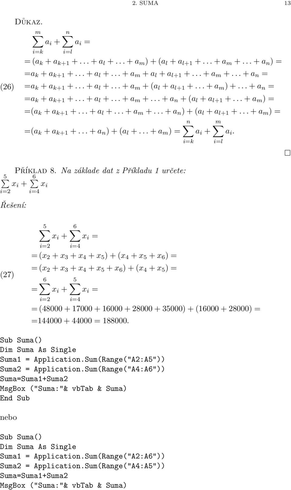 základe dat z Příkladu 1 určete: 5 x i + 6 i2 Řešeí: x i i4 ik il (27) 5 6 x i + x i i2 i4 (x 2 + x 3 + x 4 + x 5 ) + (x 4 + x 5 + x 6 ) (x 2 + x 3 + x 4 + x 5 + x 6 ) + (x 4 + x 5 ) 6 5 x i + x i i2