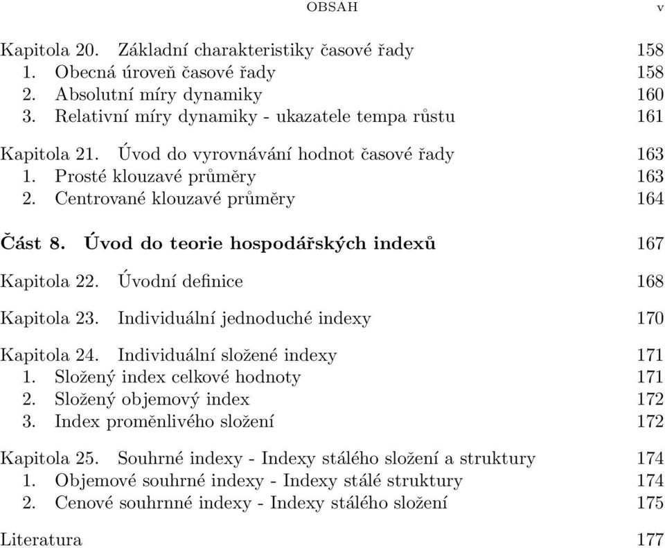 defiice 168 Kapitola 23 Idividuálí jedoduché idexy 170 Kapitola 24 Idividuálí složeé idexy 171 1 Složeý idex celkové hodoty 171 2 Složeý objemový idex 172 3 Idex promělivého