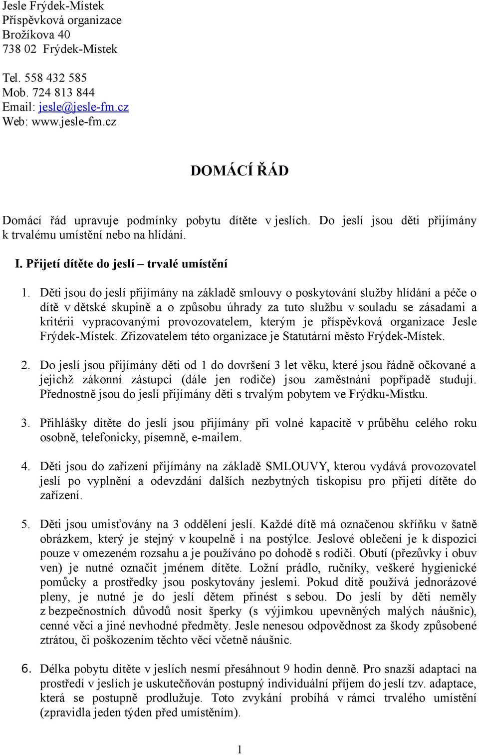 Děti jsou do jeslí přijímány na základě smlouvy o poskytování služby hlídání a péče o dítě v dětské skupině a o způsobu úhrady za tuto službu v souladu se zásadami a kritérii vypracovanými