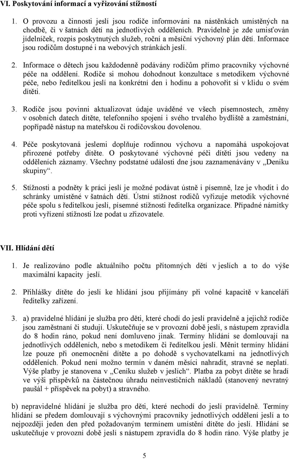 Informace o dětech jsou každodenně podávány rodičům přímo pracovníky výchovné péče na oddělení.