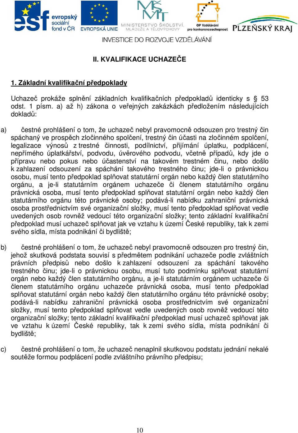 trestný čin účasti na zločinném spolčení, legalizace výnosů z trestné činnosti, podílnictví, přijímání úplatku, podplácení, nepřímého úplatkářství, podvodu, úvěrového podvodu, včetně případů, kdy jde