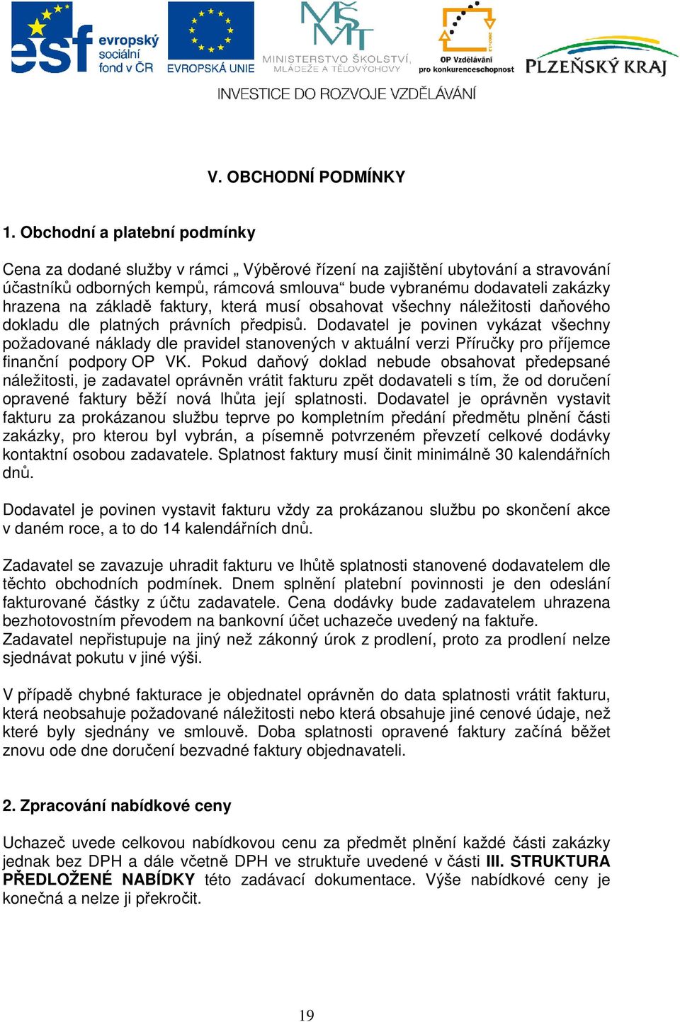 základě faktury, která musí obsahovat všechny náležitosti daňového dokladu dle platných právních předpisů.