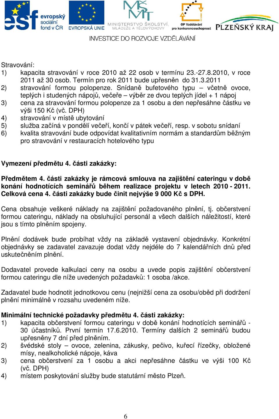 (vč. DPH) 4) stravování v místě ubytování 5) služba začíná v pondělí večeří, končí v pátek večeří, resp.