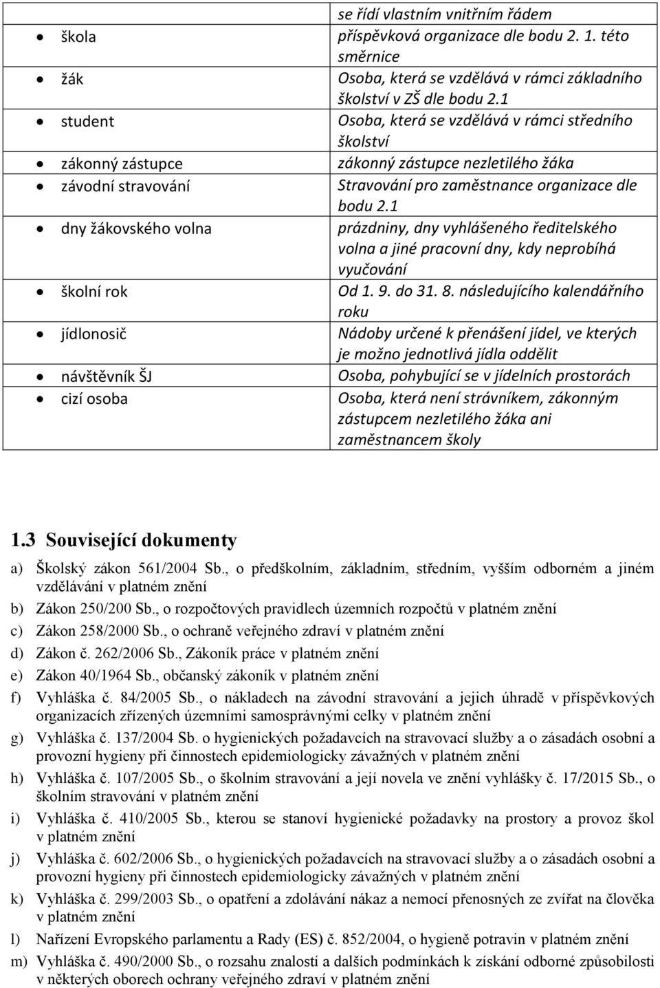 1 Osoba, která se vzdělává v rámci středního školství zákonný zástupce nezletilého žáka Stravování pro zaměstnance organizace dle bodu 2.