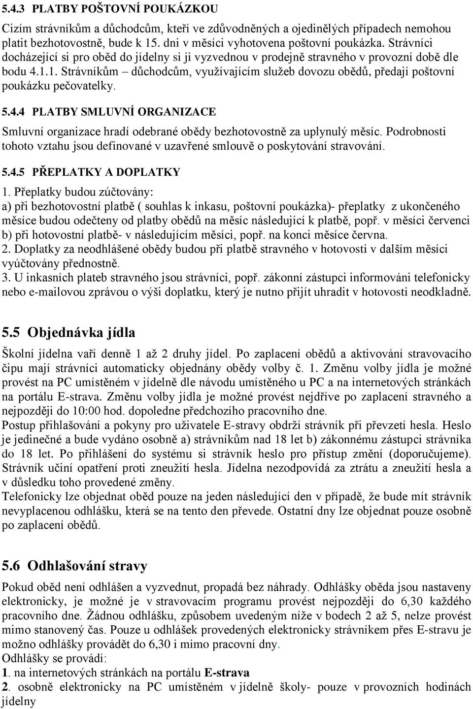 1. Strávníkům důchodcům, využívajícím služeb dovozu obědů, předají poštovní poukázku pečovatelky. 5.4.