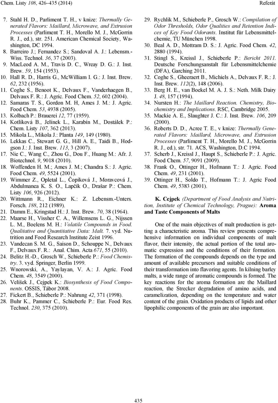 59, 154 (1953). 10. all R. D., arris G., McWilliam I. G.: J. Inst. Brew. 62, 232 (1956). 11. Coghe S., Benoot K., Delvaux F., Vanderhaegen B., Delvaux F. R.: J. Agric. Food Chem. 52, 602 (2004). 12.