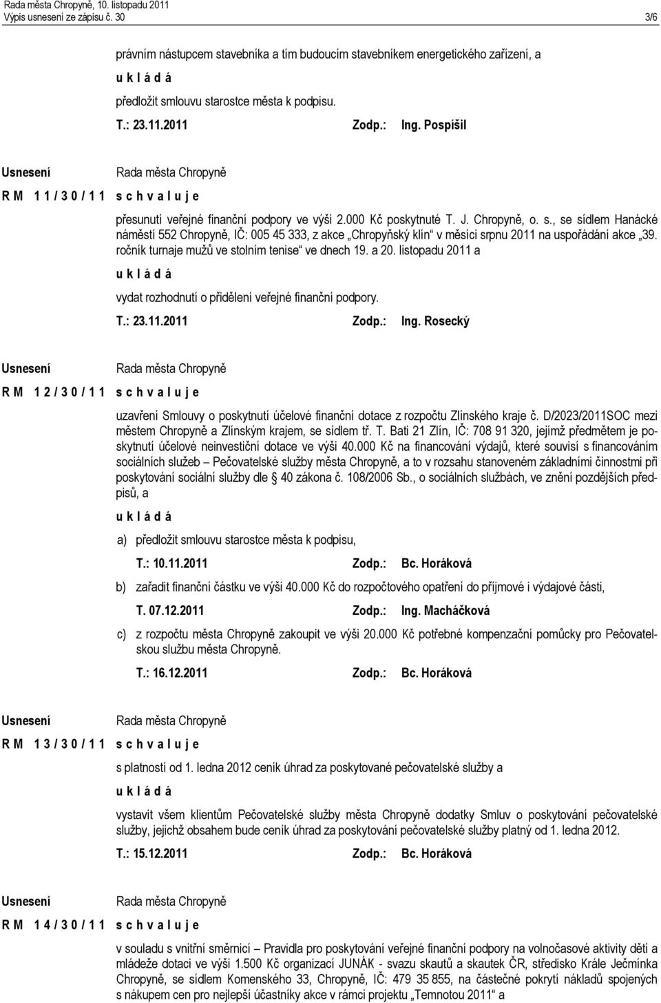 , se sídlem Hanácké náměstí 552 Chropyně, IČ: 005 45 333, z akce Chropyňský klín v měsíci srpnu 2011 na uspořádání akce 39. ročník turnaje mužů ve stolním tenise ve dnech 19. a 20.