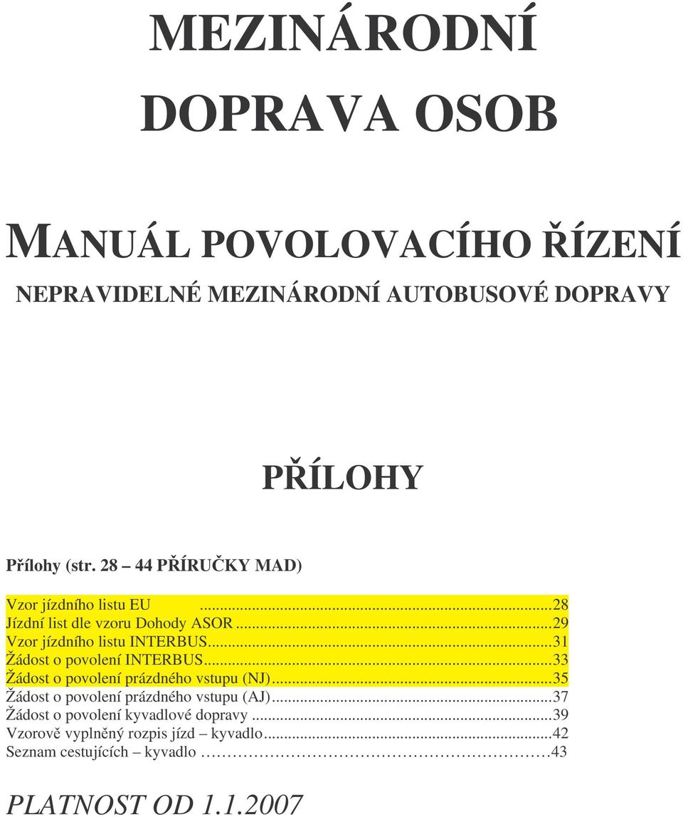 ..31 Žádost o povolení INTERBUS...33 Žádost o povolení prázdného vstupu (NJ)...35 Žádost o povolení prázdného vstupu (AJ).