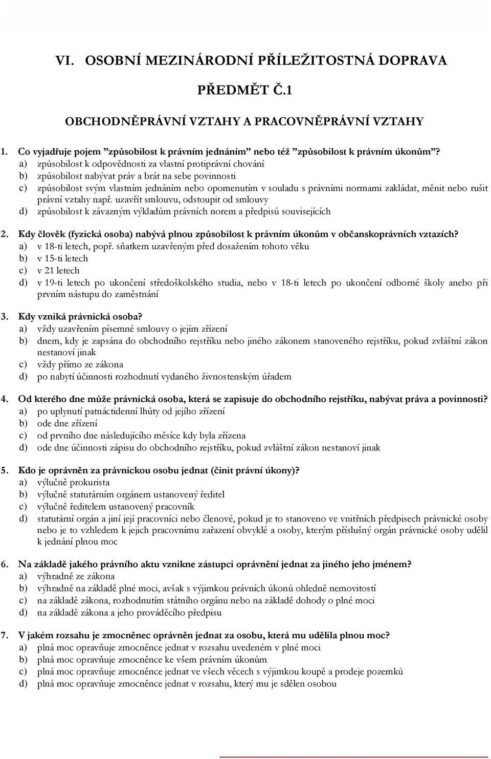 zakládat, měnit nebo rušit právní vztahy např. uzavřít smlouvu, odstoupit od smlouvy d) způsobilost k závazným výkladům právních norem a předpisů souvisejících 2.