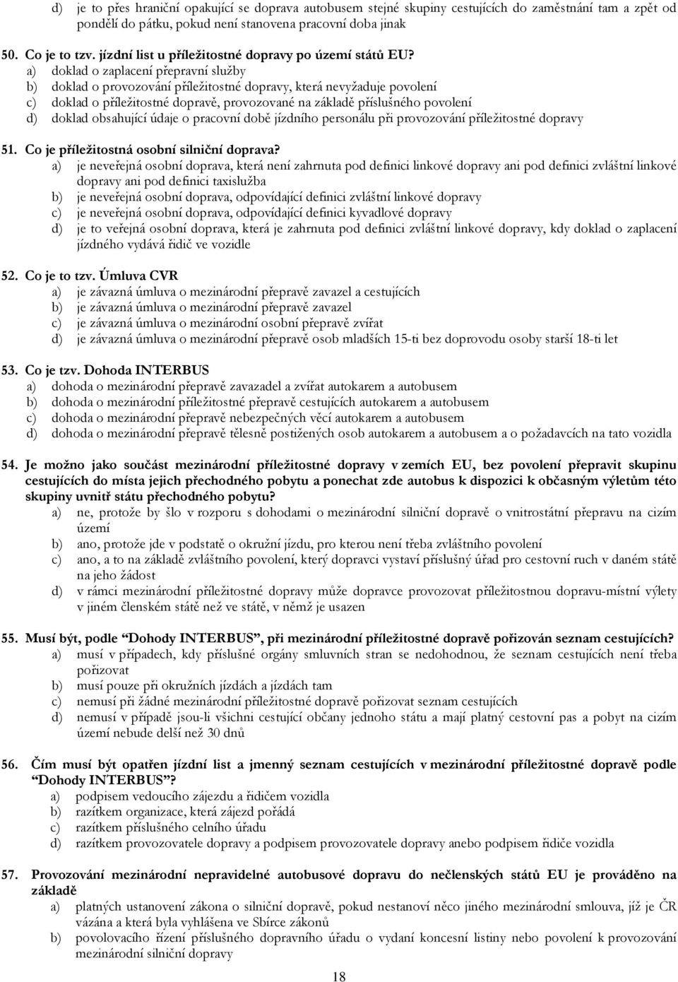 a) doklad o zaplacení přepravní služby b) doklad o provozování příležitostné dopravy, která nevyžaduje povolení c) doklad o příležitostné dopravě, provozované na základě příslušného povolení d)