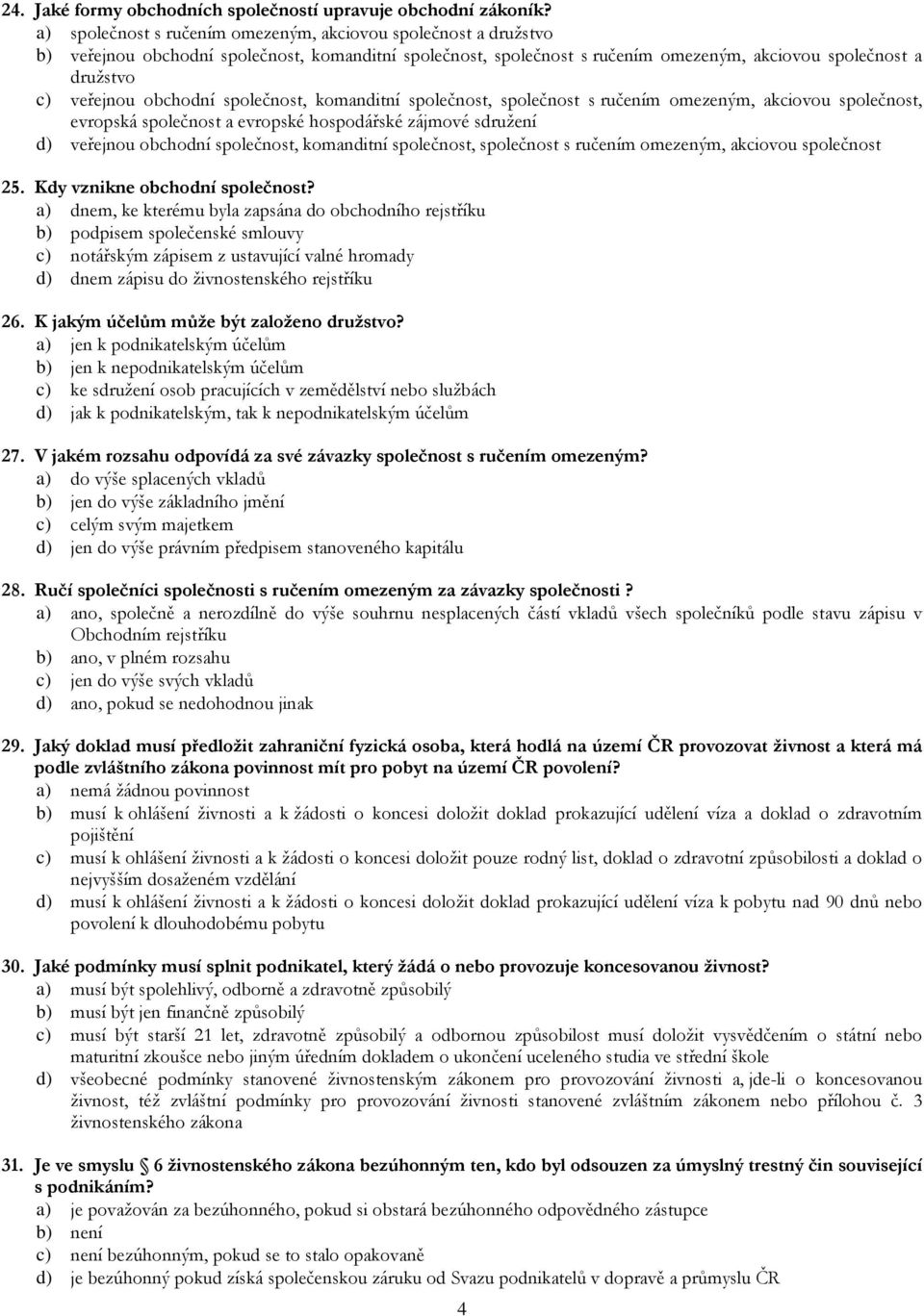 obchodní společnost, komanditní společnost, společnost s ručením omezeným, akciovou společnost, evropská společnost a evropské hospodářské zájmové sdružení d) veřejnou obchodní společnost, komanditní