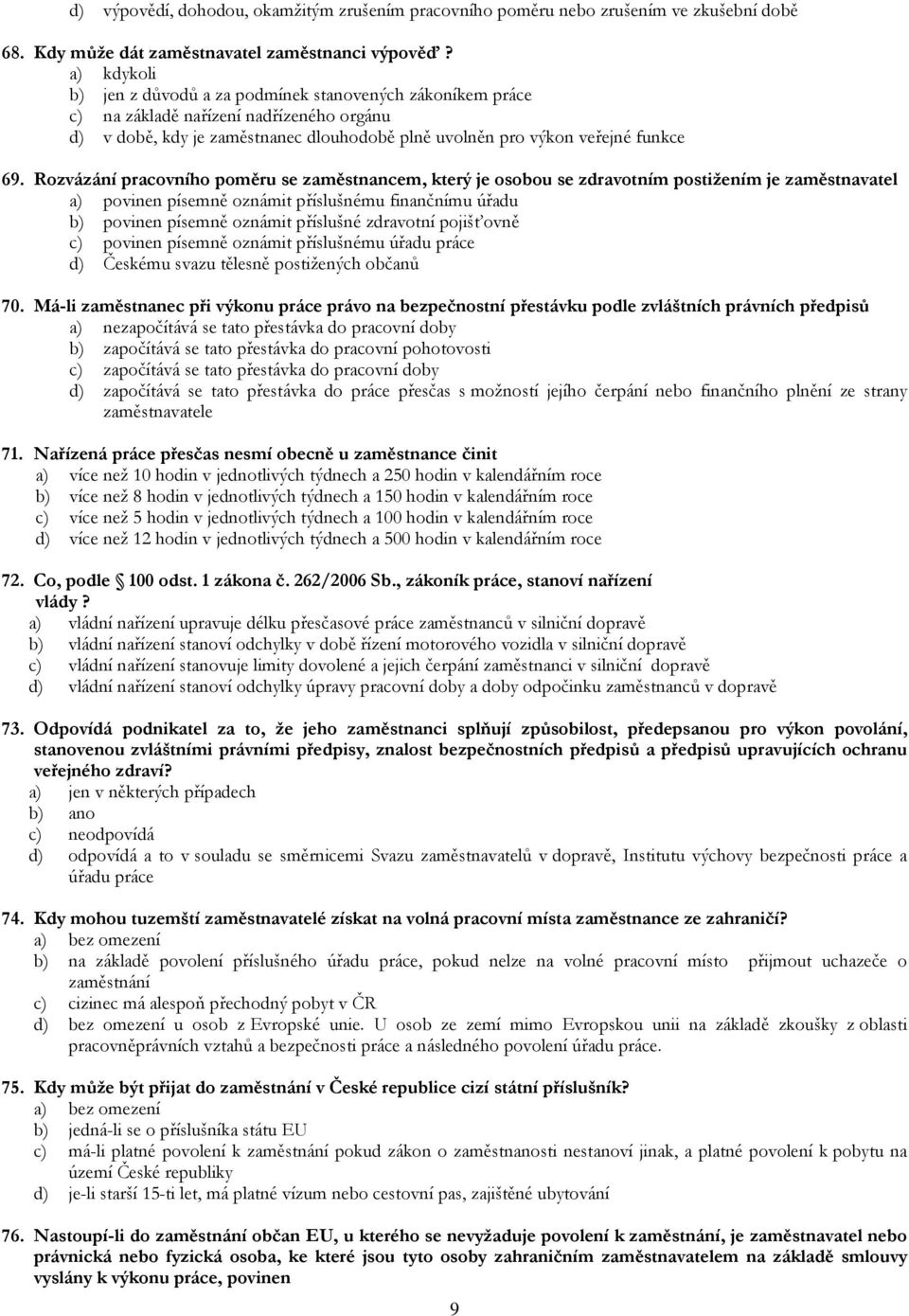 Rozvázání pracovního poměru se zaměstnancem, který je osobou se zdravotním postižením je zaměstnavatel a) povinen písemně oznámit příslušnému finančnímu úřadu b) povinen písemně oznámit příslušné