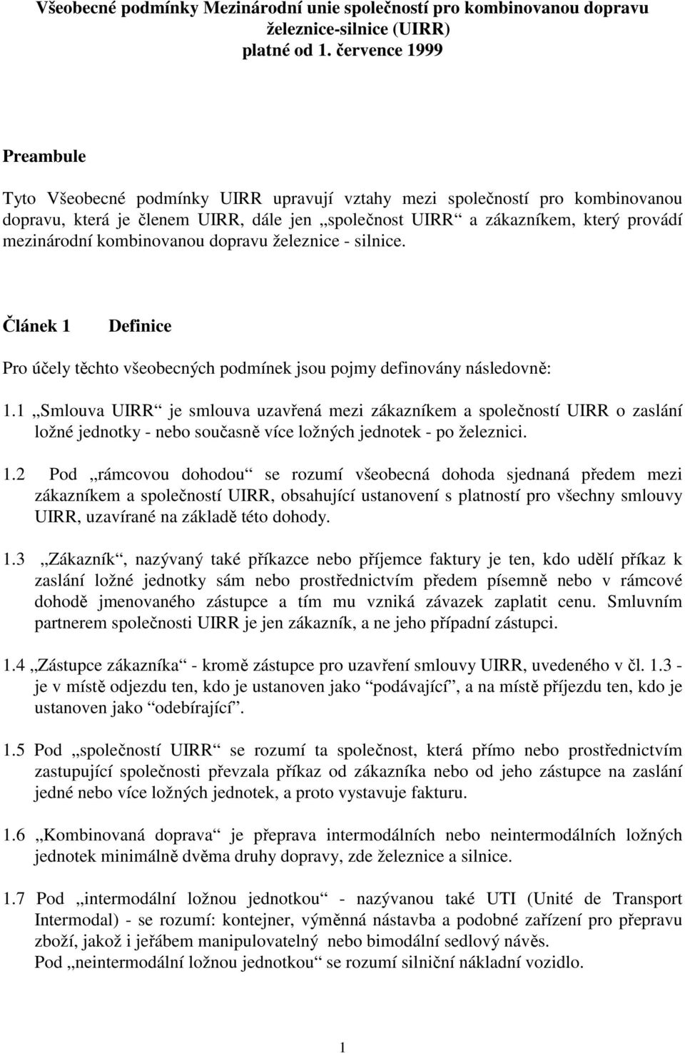 kombinovanou dopravu železnice - silnice. Článek 1 Definice Pro účely těchto všeobecných podmínek jsou pojmy definovány následovně: 1.